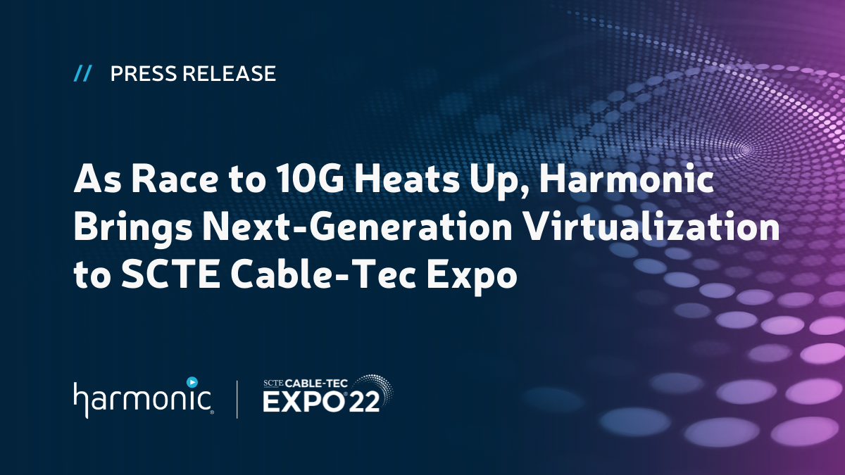 As Race to 10G Heats Up, Harmonic Brings NextGeneration Virtualization