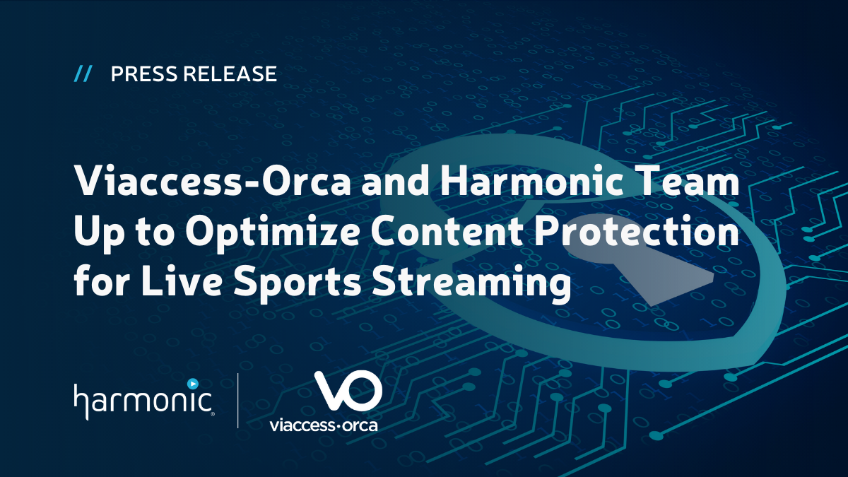 Viaccess-Orca and Harmonic Team Up to Optimize Content Protection for ...